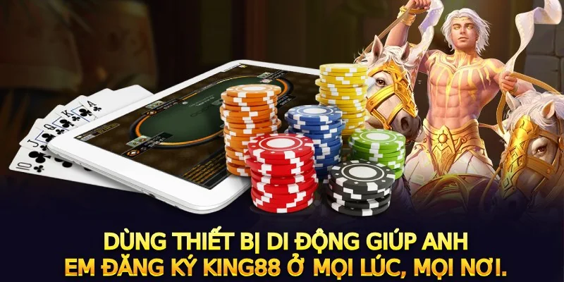 Dùng thiết bị di động giúp anh em đăng ký king88 ở mọi lúc, mọi nơi. 