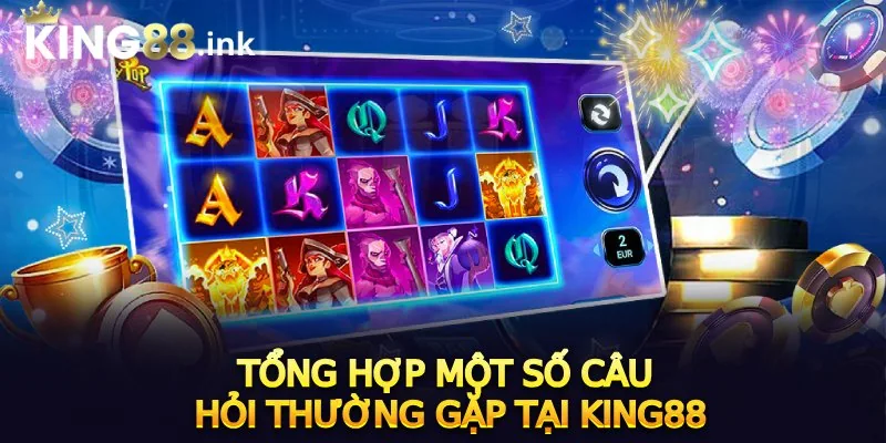 Tổng hợp một số câu hỏi thường gặp tại King88