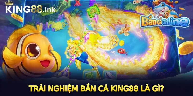 Trải nghiệm bắn cá King88 là gì?