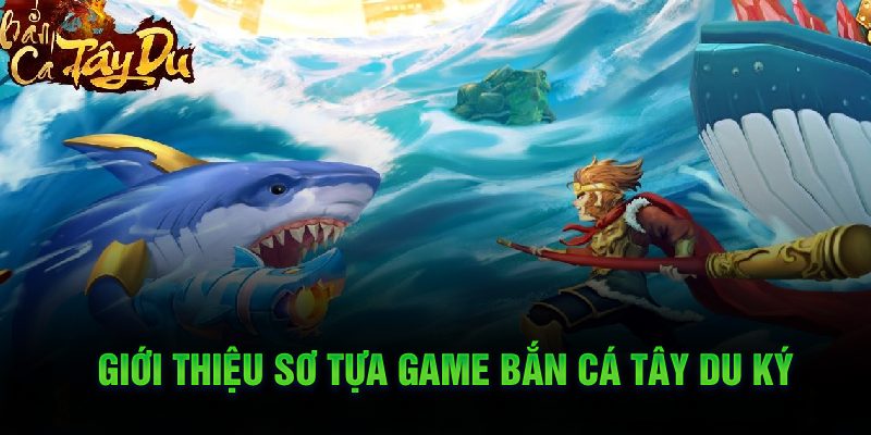 Giới thiệu sơ tựa game bắn cá Tây Du Ký
