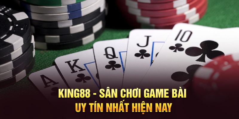 King88 - Sân chơi game bài uy tín nhất hiện nay