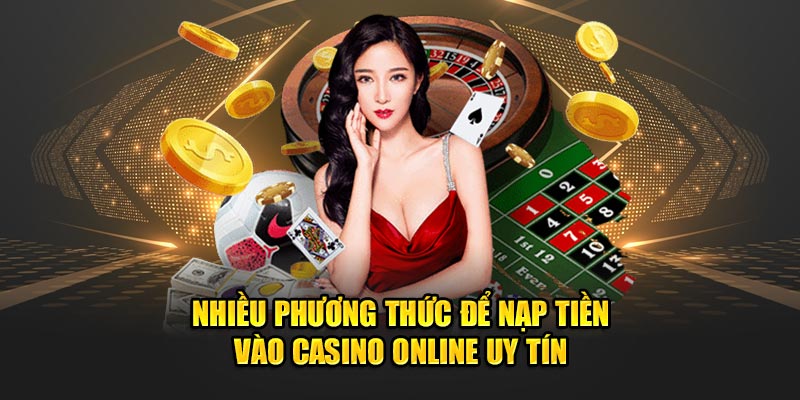 nhieu-phuong-thuc-de-nap-tien-vao-casino-online-uy-tin