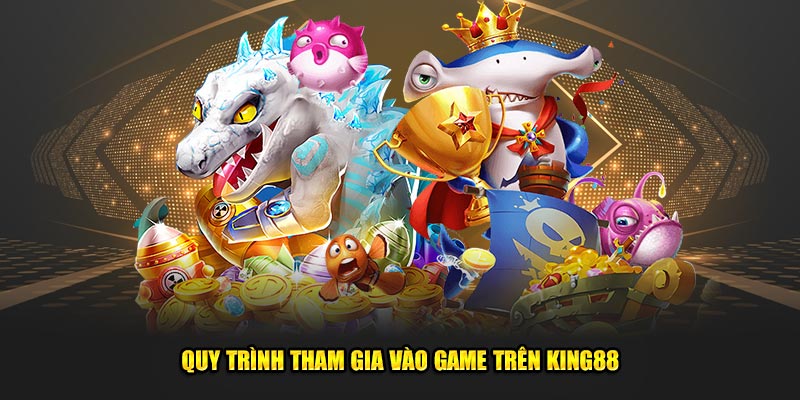 Quy-trinh-tham-gia-vao-game-tren-King88