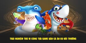 Trai-Nghiem-Thu-Vi-Cung-Tua-Game-Ban-Ca-An-Xu-Doi-Thuong